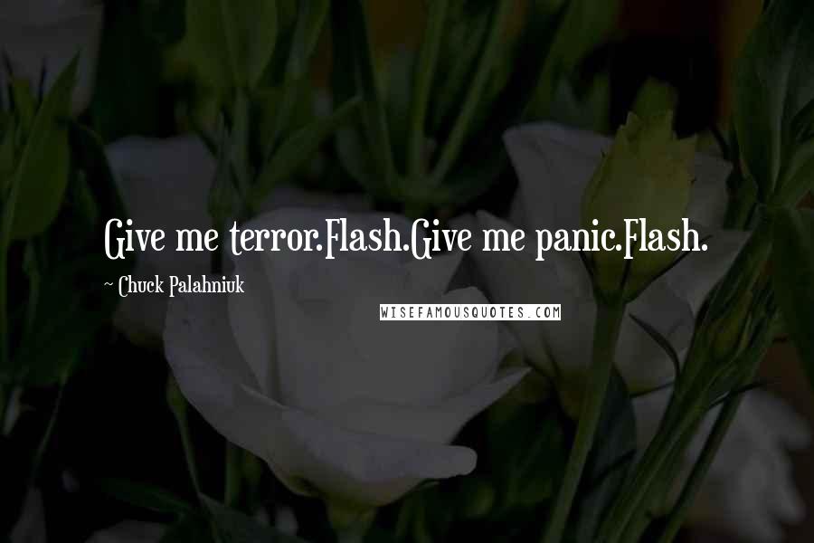 Chuck Palahniuk Quotes: Give me terror.Flash.Give me panic.Flash.