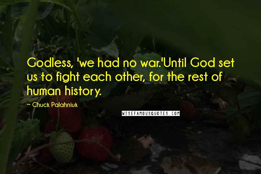 Chuck Palahniuk Quotes: Godless, 'we had no war.'Until God set us to fight each other, for the rest of human history.