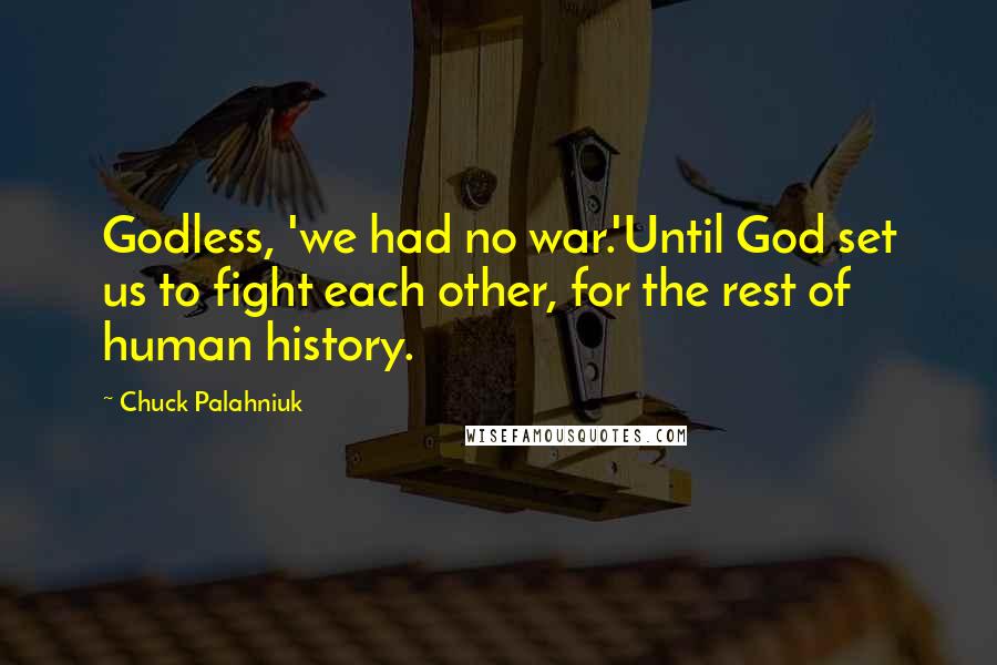 Chuck Palahniuk Quotes: Godless, 'we had no war.'Until God set us to fight each other, for the rest of human history.
