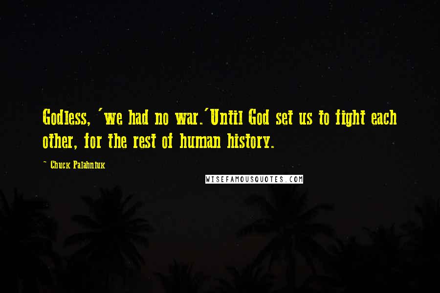 Chuck Palahniuk Quotes: Godless, 'we had no war.'Until God set us to fight each other, for the rest of human history.