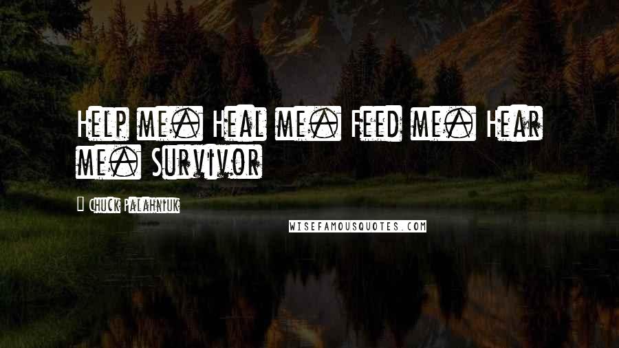 Chuck Palahniuk Quotes: Help me. Heal me. Feed me. Hear me. Survivor