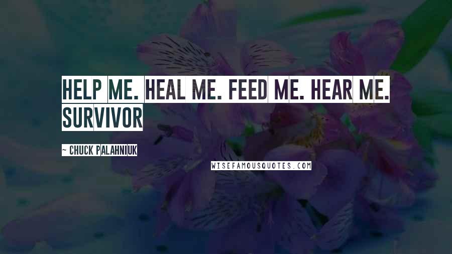 Chuck Palahniuk Quotes: Help me. Heal me. Feed me. Hear me. Survivor