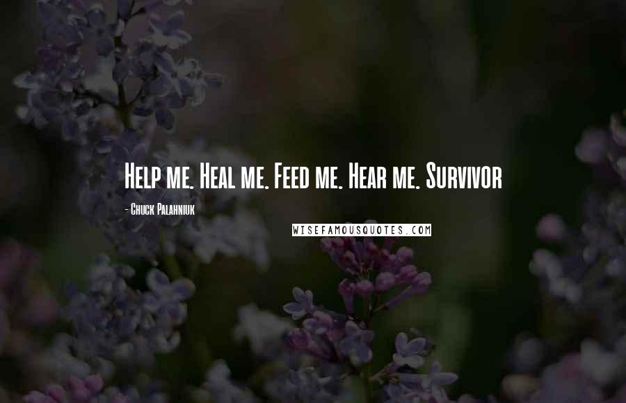 Chuck Palahniuk Quotes: Help me. Heal me. Feed me. Hear me. Survivor