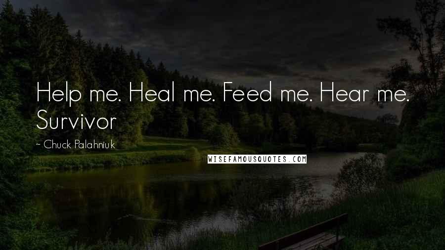 Chuck Palahniuk Quotes: Help me. Heal me. Feed me. Hear me. Survivor