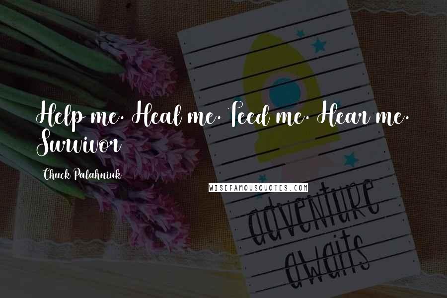 Chuck Palahniuk Quotes: Help me. Heal me. Feed me. Hear me. Survivor