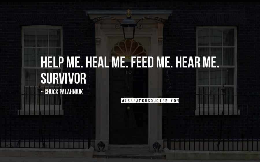 Chuck Palahniuk Quotes: Help me. Heal me. Feed me. Hear me. Survivor