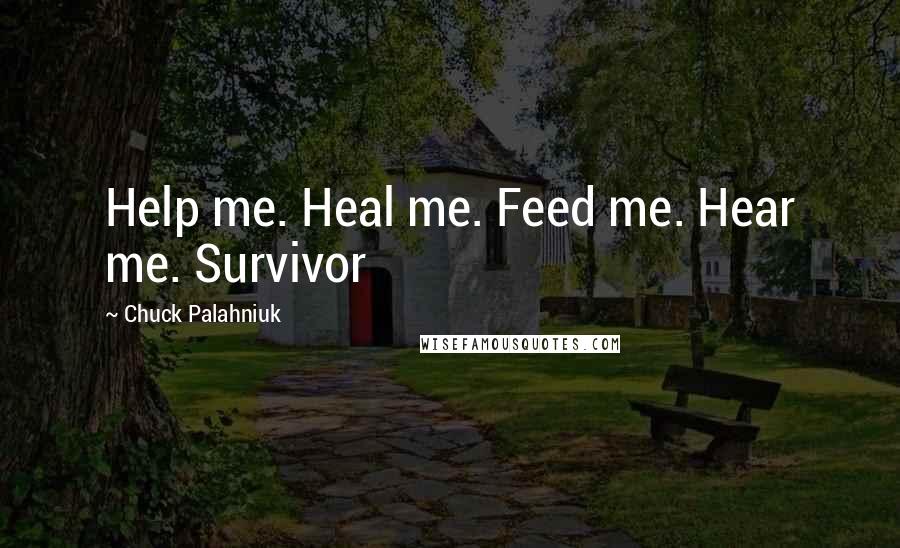 Chuck Palahniuk Quotes: Help me. Heal me. Feed me. Hear me. Survivor