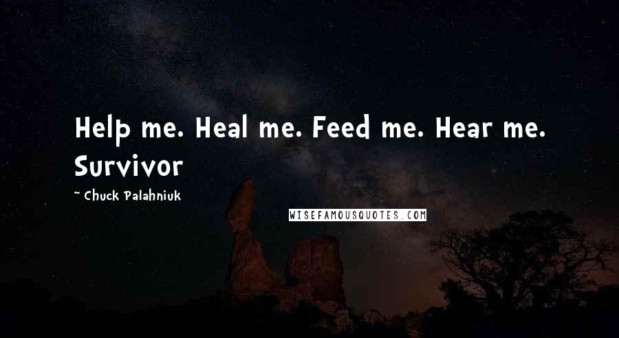 Chuck Palahniuk Quotes: Help me. Heal me. Feed me. Hear me. Survivor