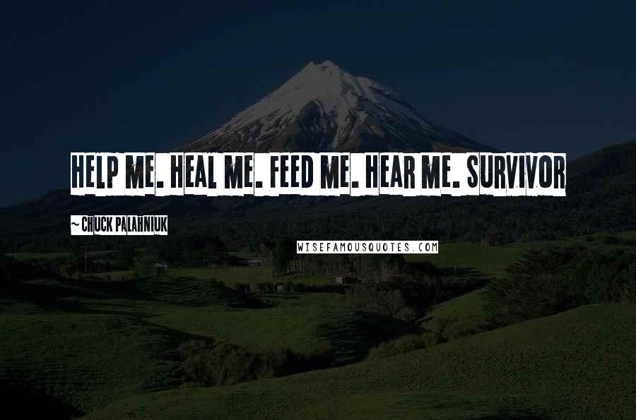 Chuck Palahniuk Quotes: Help me. Heal me. Feed me. Hear me. Survivor