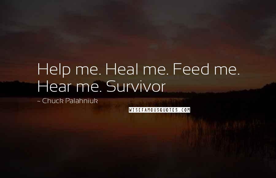 Chuck Palahniuk Quotes: Help me. Heal me. Feed me. Hear me. Survivor