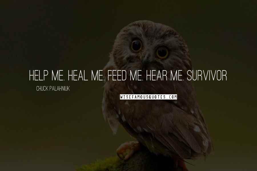 Chuck Palahniuk Quotes: Help me. Heal me. Feed me. Hear me. Survivor