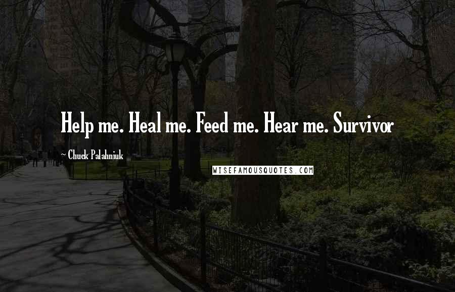 Chuck Palahniuk Quotes: Help me. Heal me. Feed me. Hear me. Survivor