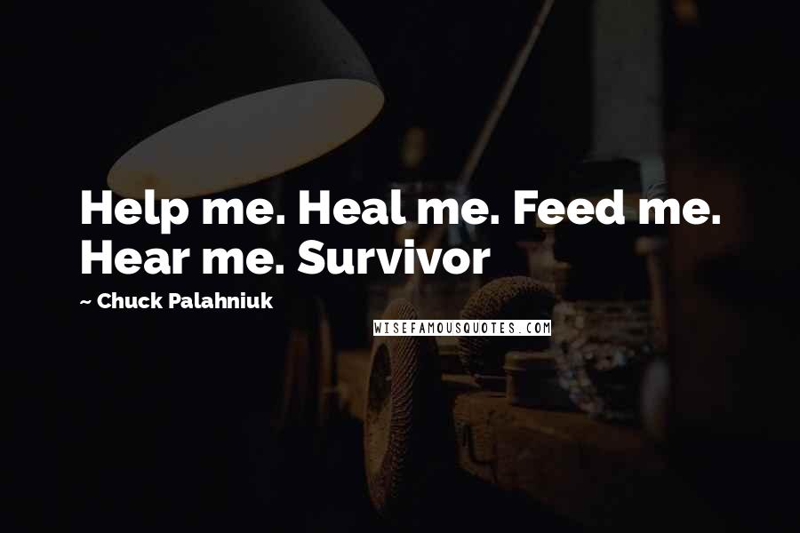 Chuck Palahniuk Quotes: Help me. Heal me. Feed me. Hear me. Survivor