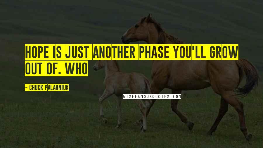 Chuck Palahniuk Quotes: Hope is just another phase you'll grow out of. Who