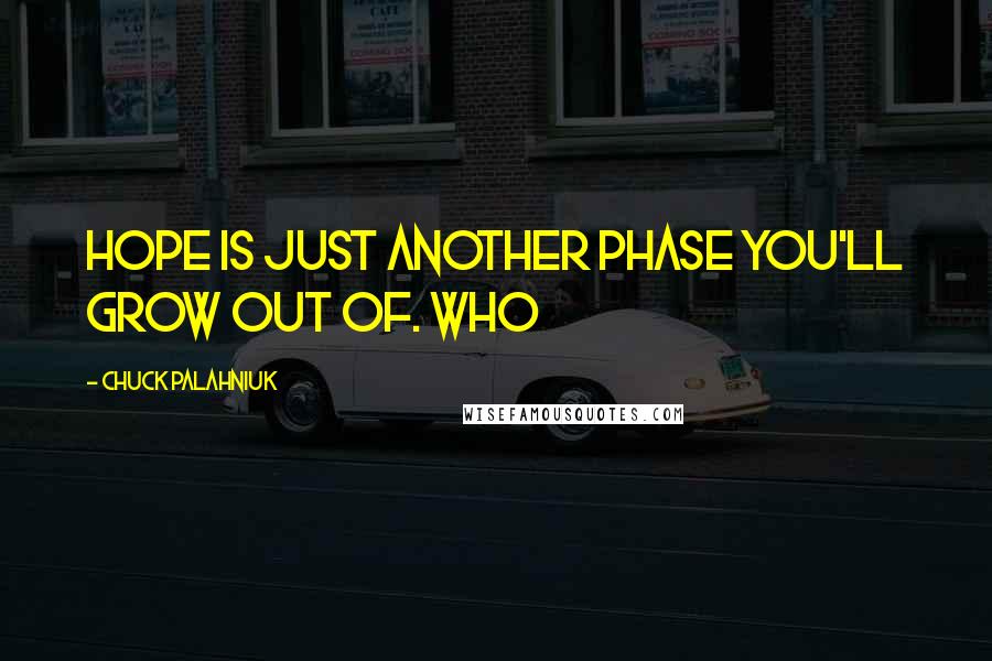 Chuck Palahniuk Quotes: Hope is just another phase you'll grow out of. Who