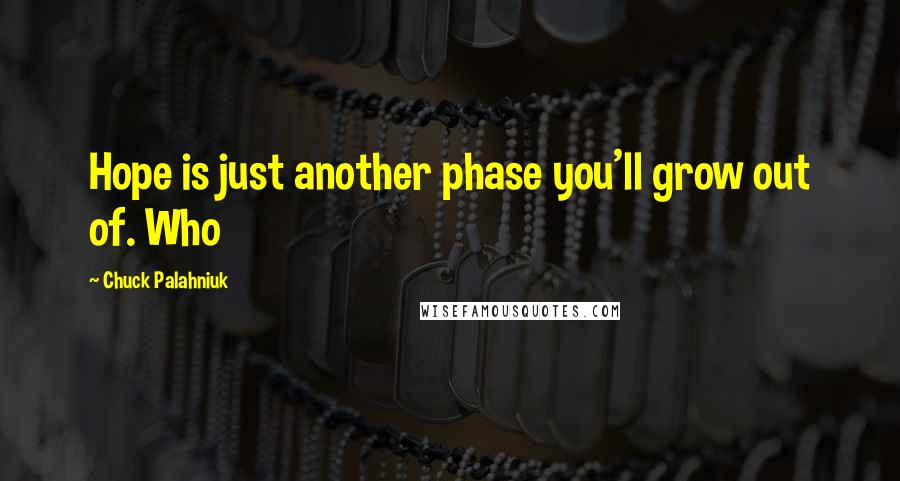 Chuck Palahniuk Quotes: Hope is just another phase you'll grow out of. Who