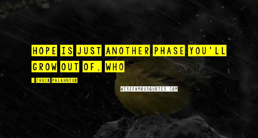 Chuck Palahniuk Quotes: Hope is just another phase you'll grow out of. Who