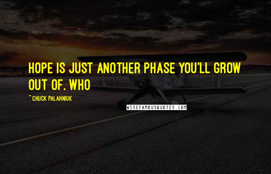 Chuck Palahniuk Quotes: Hope is just another phase you'll grow out of. Who