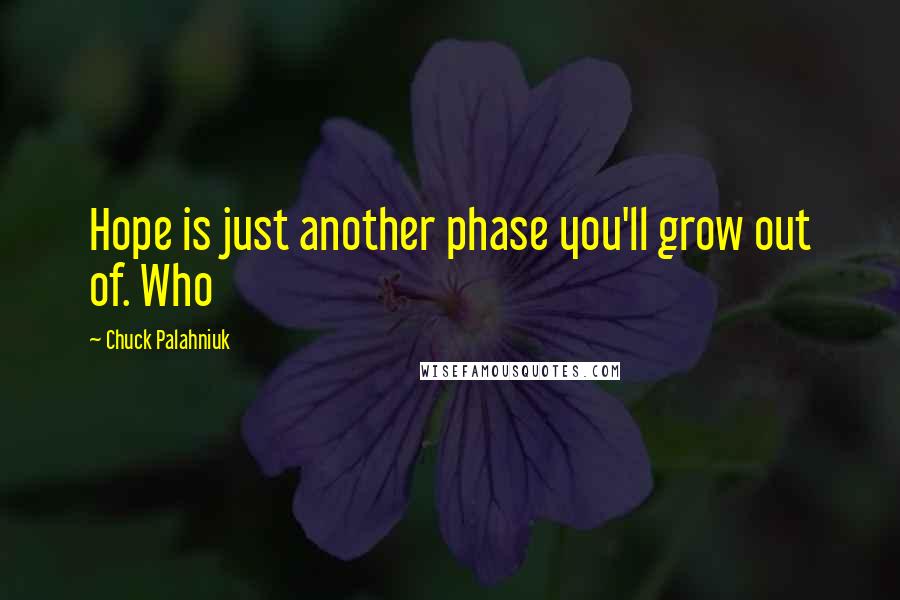 Chuck Palahniuk Quotes: Hope is just another phase you'll grow out of. Who