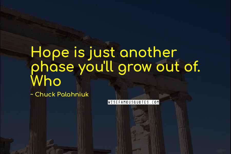 Chuck Palahniuk Quotes: Hope is just another phase you'll grow out of. Who