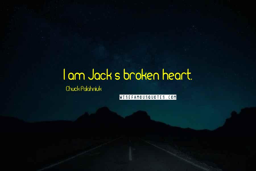 Chuck Palahniuk Quotes: I am Jack's broken heart.