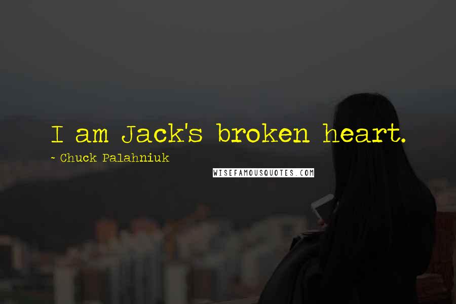Chuck Palahniuk Quotes: I am Jack's broken heart.
