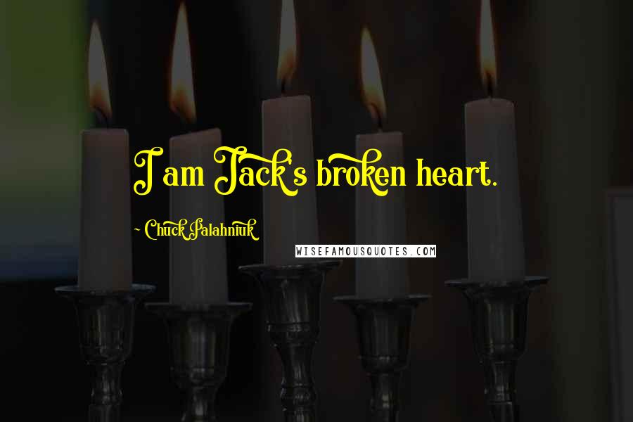 Chuck Palahniuk Quotes: I am Jack's broken heart.