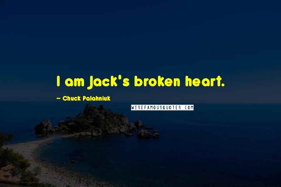 Chuck Palahniuk Quotes: I am Jack's broken heart.