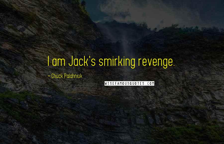 Chuck Palahniuk Quotes: I am Jack's smirking revenge.