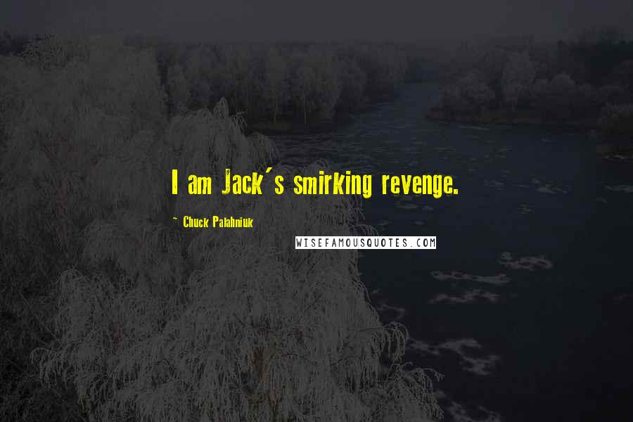 Chuck Palahniuk Quotes: I am Jack's smirking revenge.