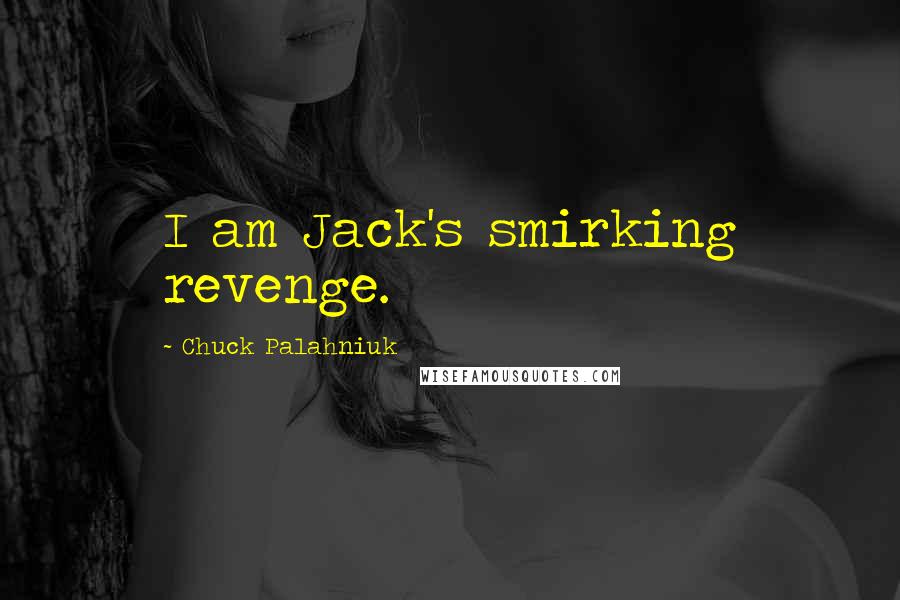 Chuck Palahniuk Quotes: I am Jack's smirking revenge.