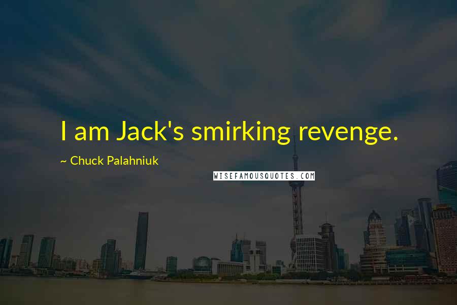 Chuck Palahniuk Quotes: I am Jack's smirking revenge.