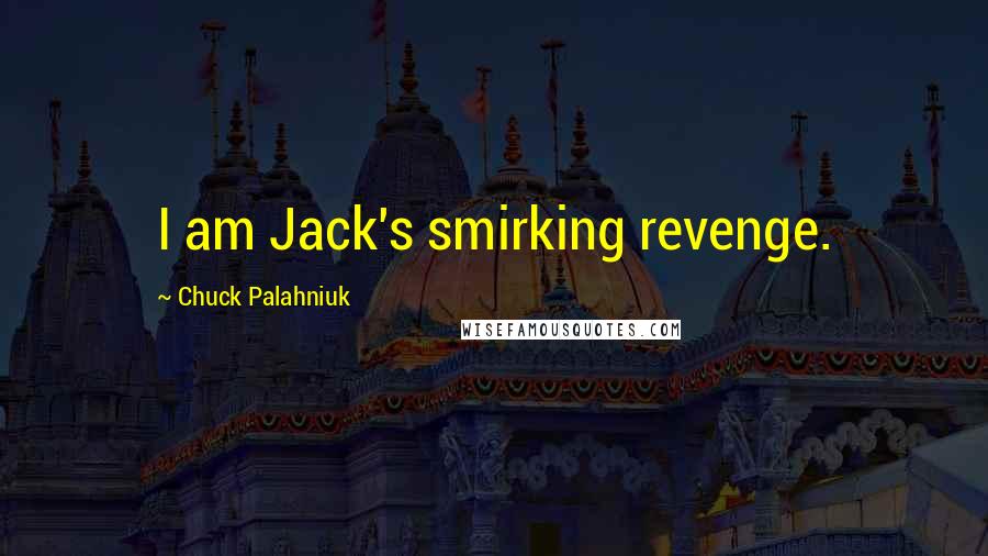 Chuck Palahniuk Quotes: I am Jack's smirking revenge.