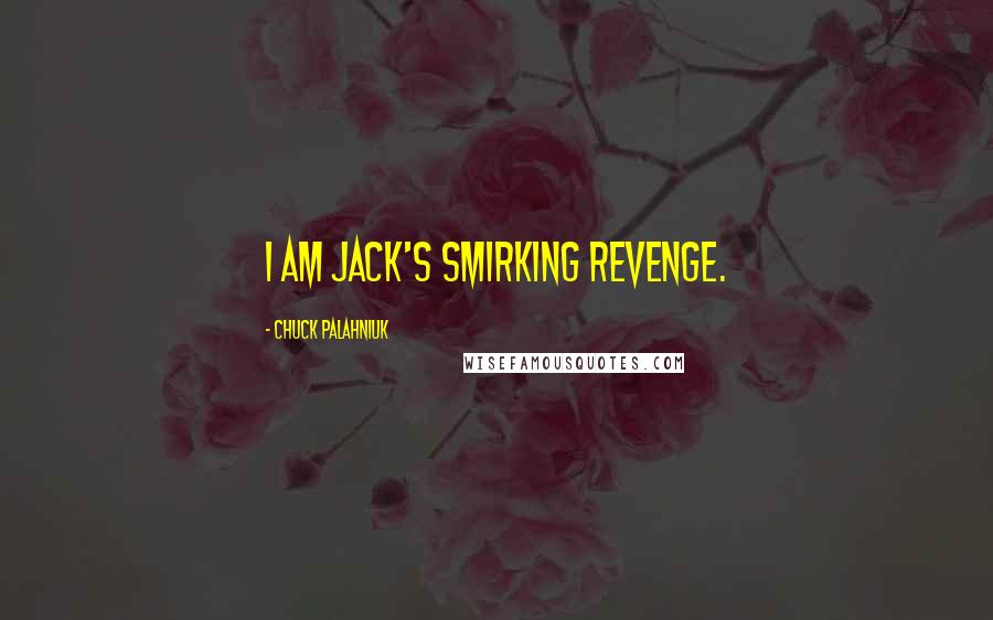 Chuck Palahniuk Quotes: I am Jack's smirking revenge.