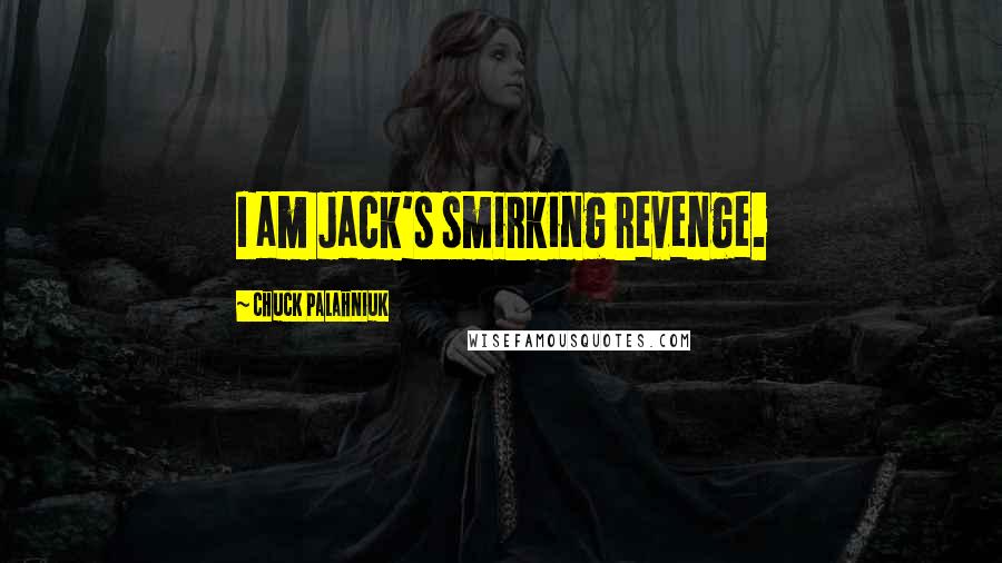 Chuck Palahniuk Quotes: I am Jack's smirking revenge.