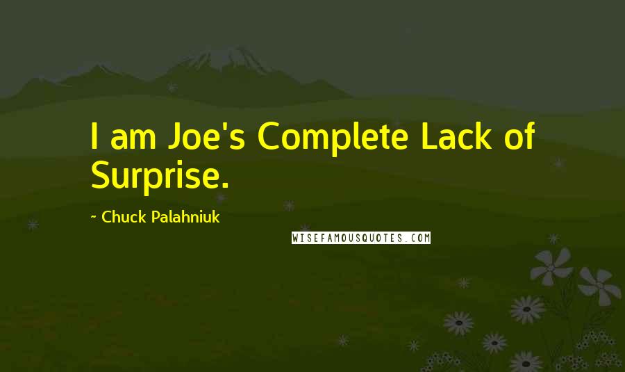 Chuck Palahniuk Quotes: I am Joe's Complete Lack of Surprise.