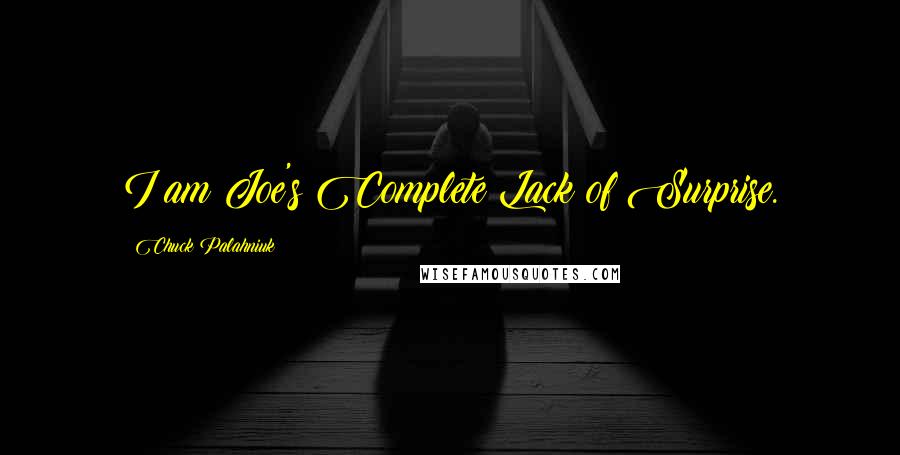 Chuck Palahniuk Quotes: I am Joe's Complete Lack of Surprise.