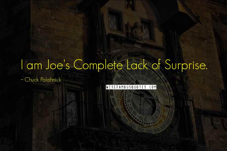 Chuck Palahniuk Quotes: I am Joe's Complete Lack of Surprise.