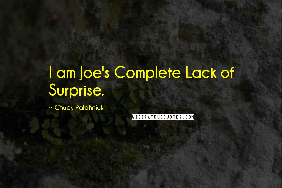 Chuck Palahniuk Quotes: I am Joe's Complete Lack of Surprise.