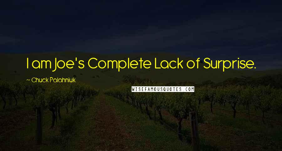 Chuck Palahniuk Quotes: I am Joe's Complete Lack of Surprise.