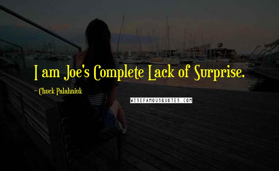 Chuck Palahniuk Quotes: I am Joe's Complete Lack of Surprise.