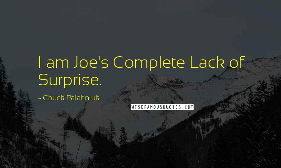 Chuck Palahniuk Quotes: I am Joe's Complete Lack of Surprise.