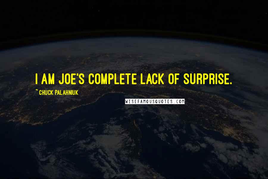 Chuck Palahniuk Quotes: I am Joe's Complete Lack of Surprise.