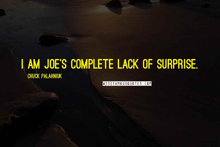 Chuck Palahniuk Quotes: I am Joe's Complete Lack of Surprise.