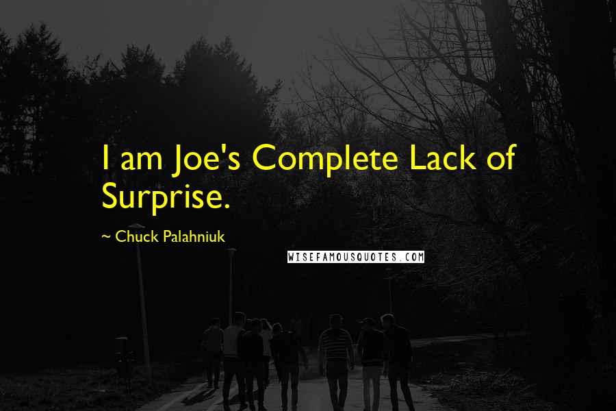 Chuck Palahniuk Quotes: I am Joe's Complete Lack of Surprise.