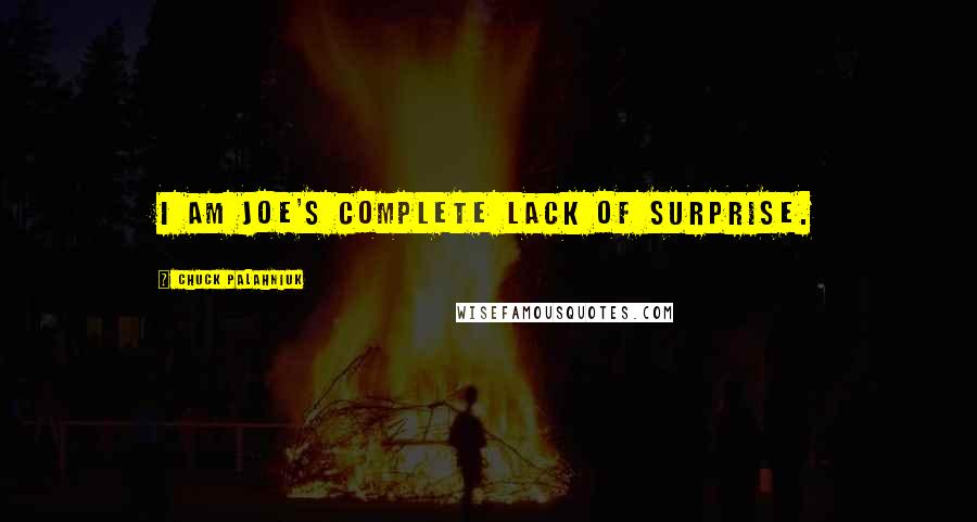 Chuck Palahniuk Quotes: I am Joe's Complete Lack of Surprise.