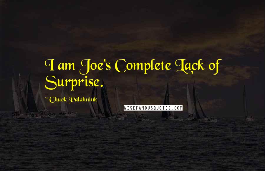 Chuck Palahniuk Quotes: I am Joe's Complete Lack of Surprise.