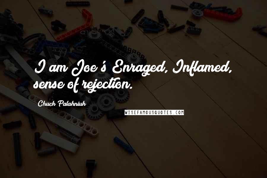 Chuck Palahniuk Quotes: I am Joe's Enraged, Inflamed, sense of rejection.