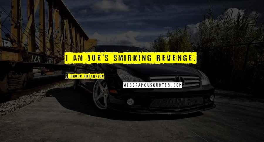 Chuck Palahniuk Quotes: I am Joe's smirking revenge.