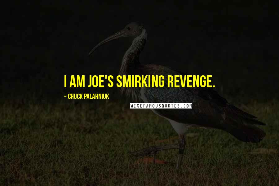 Chuck Palahniuk Quotes: I am Joe's smirking revenge.